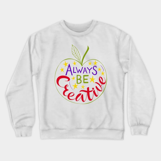 Always Be Creative Crewneck Sweatshirt by artfirmine